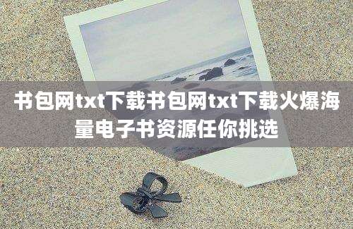 书包网txt下载书包网txt下载火爆海量电子书资源任你挑选
