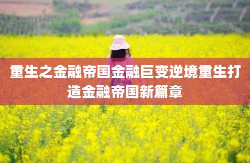 重生之金融帝国金融巨变逆境重生打造金融帝国新篇章