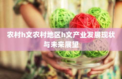 农村h文农村地区h文产业发展现状与未来展望