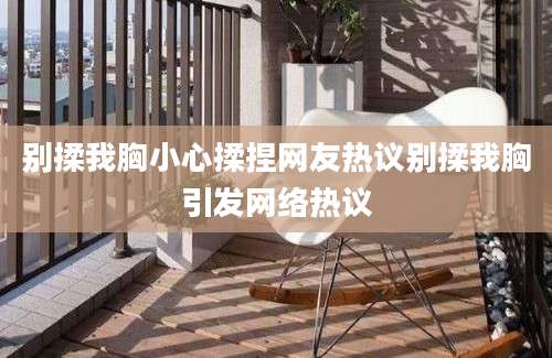 别揉我胸小心揉捏网友热议别揉我胸引发网络热议