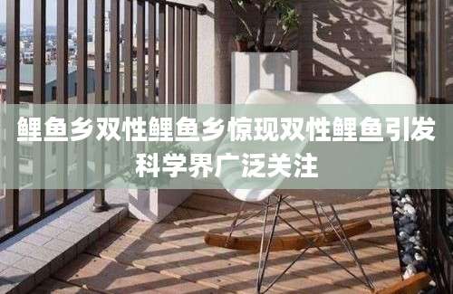 鲤鱼乡双性鲤鱼乡惊现双性鲤鱼引发科学界广泛关注