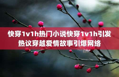 快穿1v1h热门小说快穿1v1h引发热议穿越爱情故事引爆网络