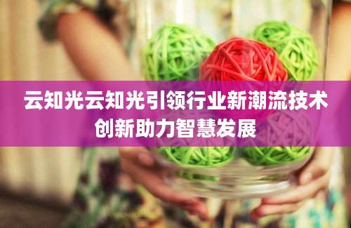 云知光云知光引领行业新潮流技术创新助力智慧发展