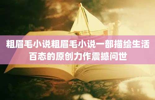 粗眉毛小说粗眉毛小说一部描绘生活百态的原创力作震撼问世