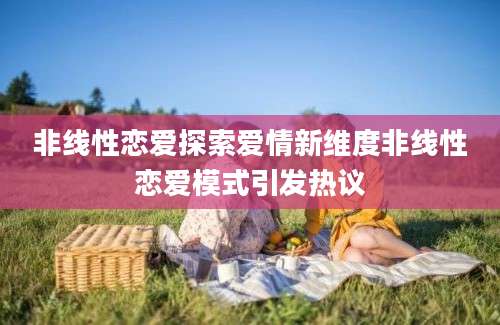 非线性恋爱探索爱情新维度非线性恋爱模式引发热议