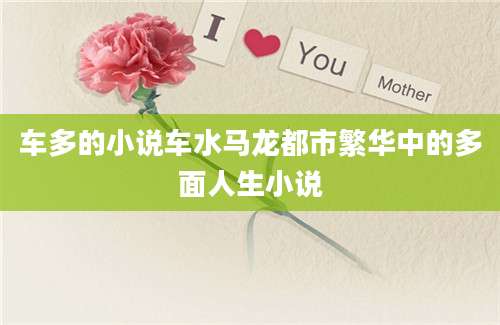 车多的小说车水马龙都市繁华中的多面人生小说