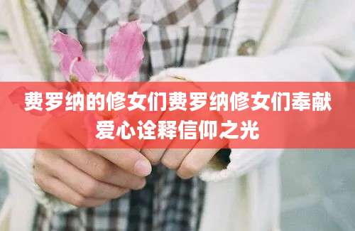 费罗纳的修女们费罗纳修女们奉献爱心诠释信仰之光