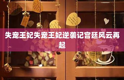 失宠王妃失宠王妃逆袭记宫廷风云再起