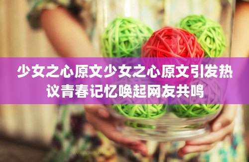 少女之心原文少女之心原文引发热议青春记忆唤起网友共鸣