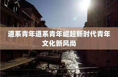 道系青年道系青年崛起新时代青年文化新风尚