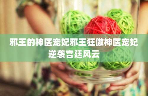 邪王的神医宠妃邪王狂傲神医宠妃逆袭宫廷风云