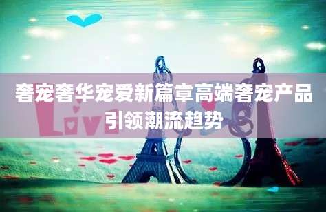 奢宠奢华宠爱新篇章高端奢宠产品引领潮流趋势