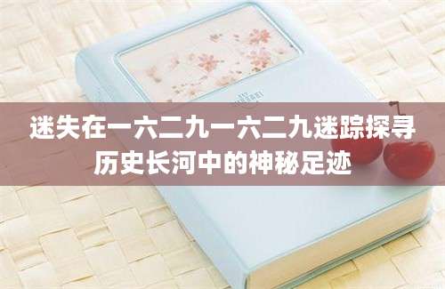 迷失在一六二九一六二九迷踪探寻历史长河中的神秘足迹