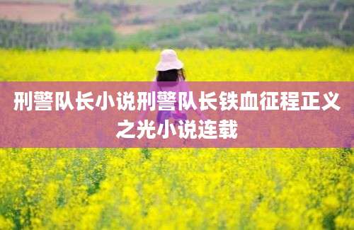 刑警队长小说刑警队长铁血征程正义之光小说连载