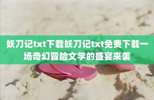 妖刀记txt下载妖刀记txt免费下载一场奇幻冒险文学的盛宴来袭