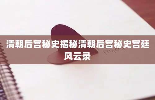 清朝后宫秘史揭秘清朝后宫秘史宫廷风云录