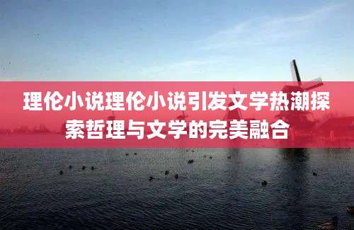 理伦小说理伦小说引发文学热潮探索哲理与文学的完美融合