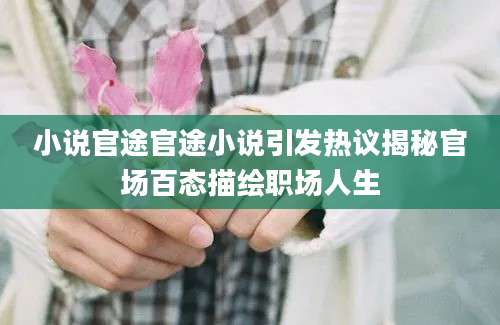 小说官途官途小说引发热议揭秘官场百态描绘职场人生