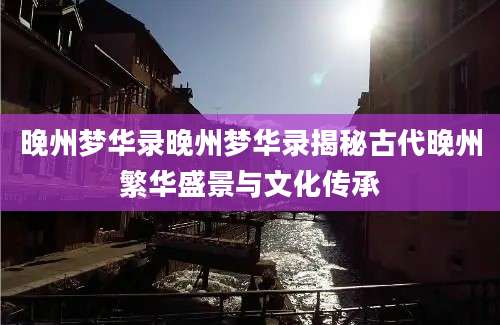 晚州梦华录晚州梦华录揭秘古代晚州繁华盛景与文化传承