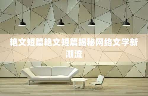 艳文短篇艳文短篇揭秘网络文学新潮流