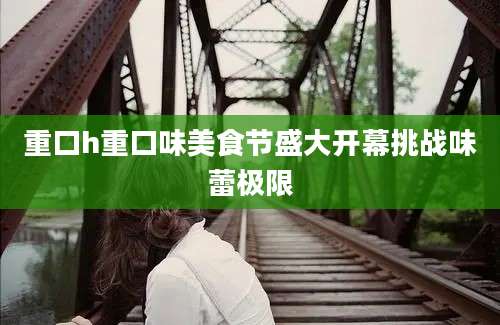 重口h重口味美食节盛大开幕挑战味蕾极限