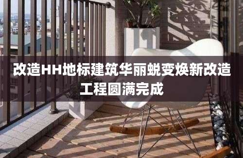 改造HH地标建筑华丽蜕变焕新改造工程圆满完成