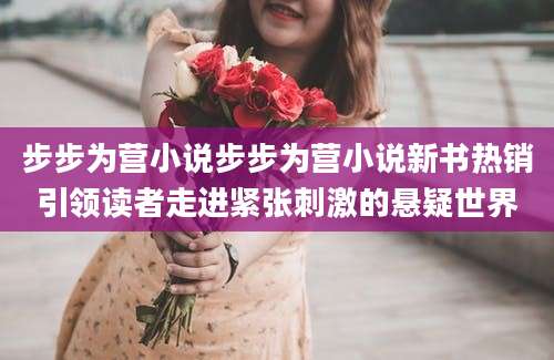 步步为营小说步步为营小说新书热销引领读者走进紧张刺激的悬疑世界