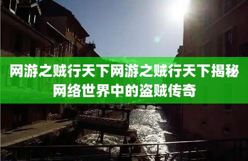 网游之贼行天下网游之贼行天下揭秘网络世界中的盗贼传奇