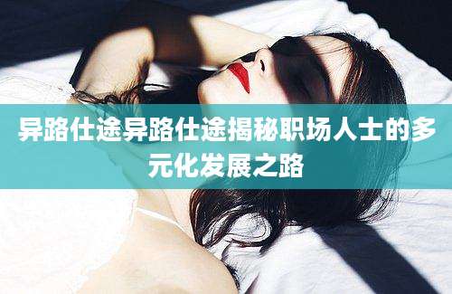 异路仕途异路仕途揭秘职场人士的多元化发展之路