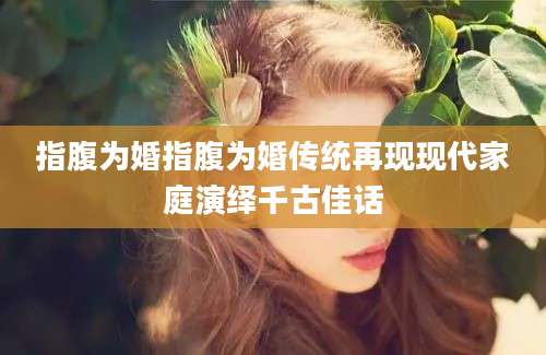 指腹为婚指腹为婚传统再现现代家庭演绎千古佳话