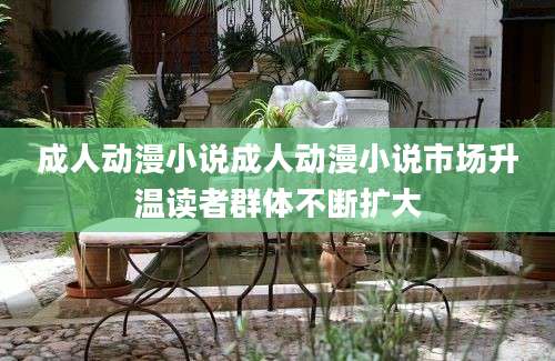 成人动漫小说成人动漫小说市场升温读者群体不断扩大