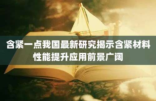 含紧一点我国最新研究揭示含紧材料性能提升应用前景广阔