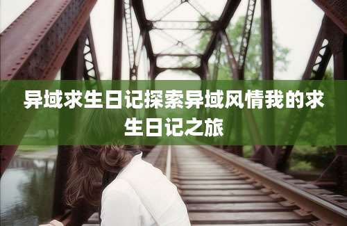 异域求生日记探索异域风情我的求生日记之旅
