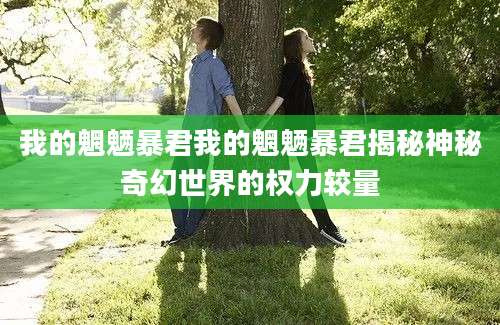 我的魍魉暴君我的魍魉暴君揭秘神秘奇幻世界的权力较量