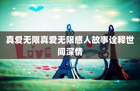 真爱无限真爱无限感人故事诠释世间深情