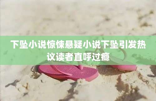 下坠小说惊悚悬疑小说下坠引发热议读者直呼过瘾