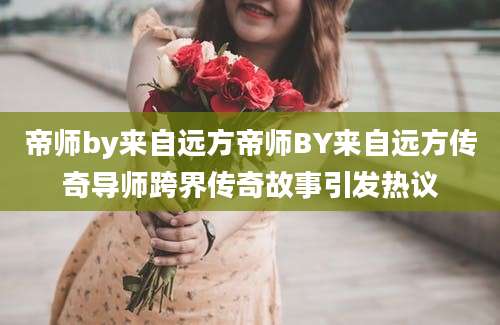 帝师by来自远方帝师BY来自远方传奇导师跨界传奇故事引发热议