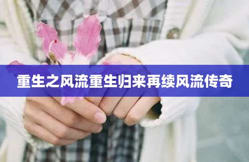重生之风流重生归来再续风流传奇