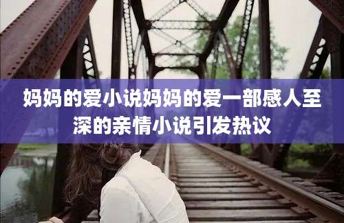 妈妈的爱小说妈妈的爱一部感人至深的亲情小说引发热议