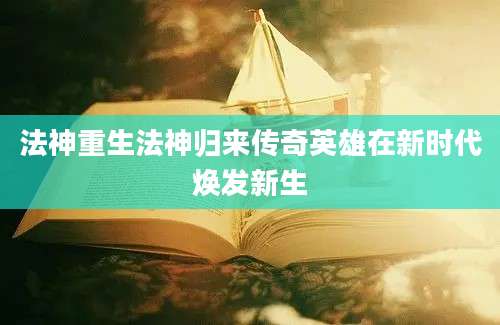 法神重生法神归来传奇英雄在新时代焕发新生