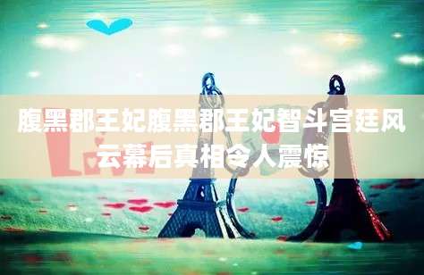 腹黑郡王妃腹黑郡王妃智斗宫廷风云幕后真相令人震惊