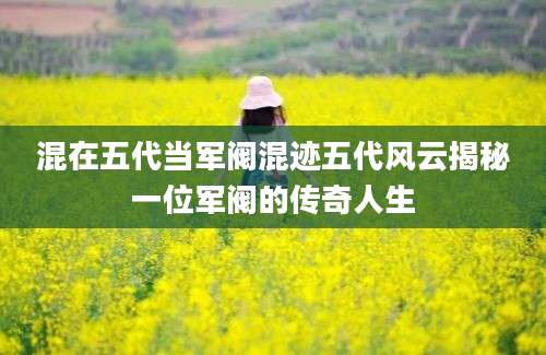 混在五代当军阀混迹五代风云揭秘一位军阀的传奇人生