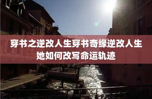 穿书之逆改人生穿书奇缘逆改人生她如何改写命运轨迹