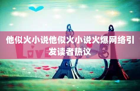 他似火小说他似火小说火爆网络引发读者热议