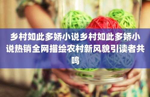 乡村如此多娇小说乡村如此多娇小说热销全网描绘农村新风貌引读者共鸣