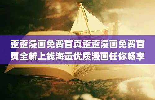 歪歪漫画免费首页歪歪漫画免费首页全新上线海量优质漫画任你畅享