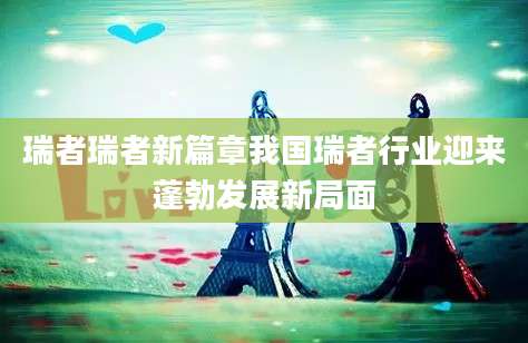 瑞者瑞者新篇章我国瑞者行业迎来蓬勃发展新局面