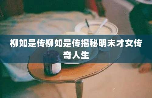 柳如是传柳如是传揭秘明末才女传奇人生