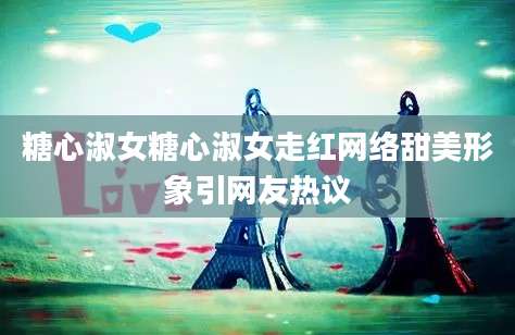 糖心淑女糖心淑女走红网络甜美形象引网友热议