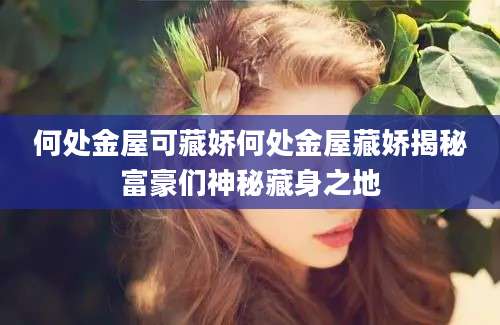 何处金屋可藏娇何处金屋藏娇揭秘富豪们神秘藏身之地